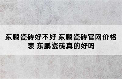 东鹏瓷砖好不好 东鹏瓷砖官网价格表 东鹏瓷砖真的好吗